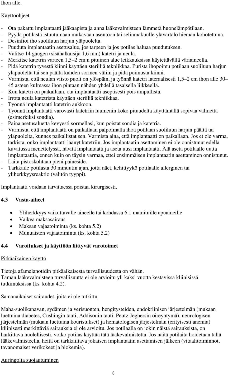 - Puuduta implantaatin asetusalue, jos tarpeen ja jos potilas haluaa puudutuksen. - Valitse 14 gaugen (sisähalkaisija 1,6 mm) katetri ja neula.