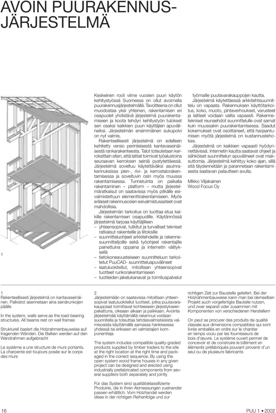 Järjestelmän ensimmäinen sukupolvi on nyt valmis. Rakenteellisesti järjestelmä on edelleen kehitetty versio perinteisestä kantavaseinäisestä rankarakenteesta.