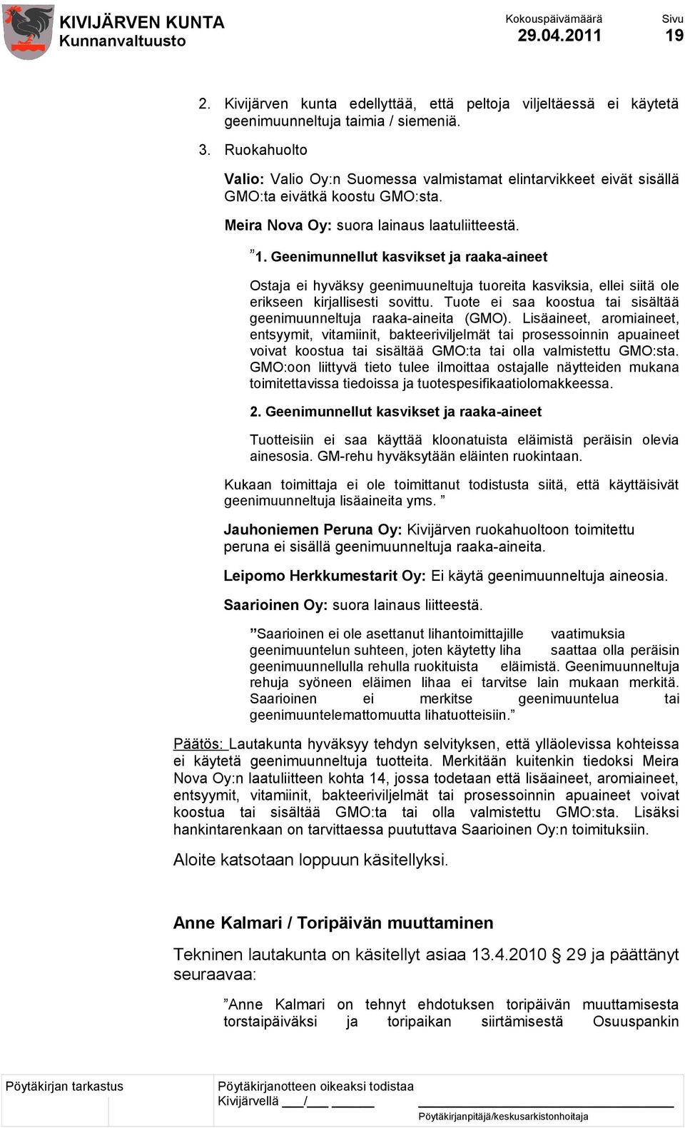 Geenimunnellut kasvikset ja raaka-aineet Ostaja ei hyväksy geenimuuneltuja tuoreita kasviksia, ellei siitä ole erikseen kirjallisesti sovittu.