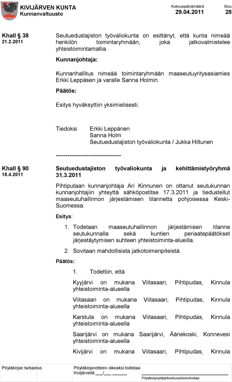 Tiedoksi Erkki Leppänen Sanna Holm Seutuedustajiston työvaliokunta / Jukka Hiltunen ---------------------------------- Khall 90 18.4.2011 Seutuedustajiston työvaliokunta ja kehittämistyöryhmä 31