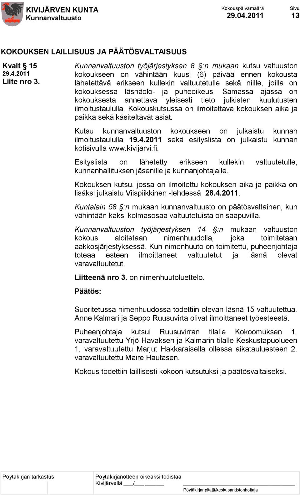 puheoikeus. Samassa ajassa on kokouksesta annettava yleisesti tieto julkisten kuulutusten ilmoitustaululla. Kokouskutsussa on ilmoitettava kokouksen aika ja paikka sekä käsiteltävät asiat.