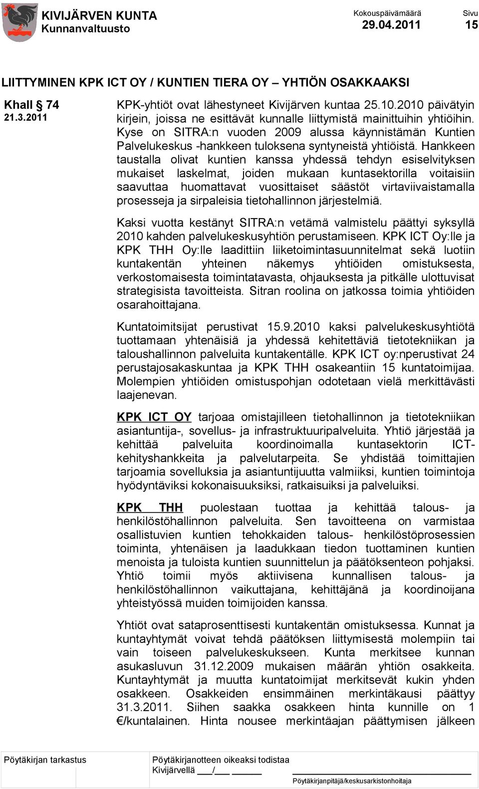 Kyse on SITRA:n vuoden 2009 alussa käynnistämän Kuntien Palvelukeskus -hankkeen tuloksena syntyneistä yhtiöistä.