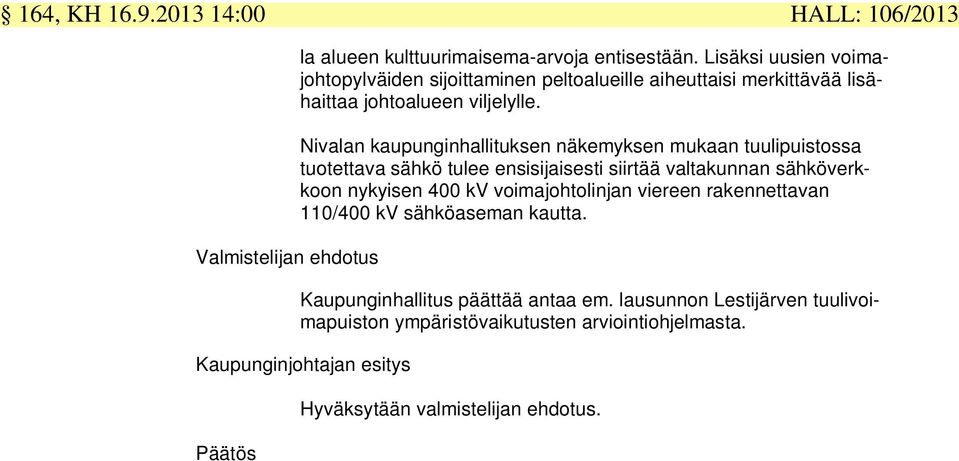 Nivalan kaupunginhallituksen näkemyksen mukaan tuulipuistossa tuotettava sähkö tulee ensisijaisesti siirtää valtakunnan sähköverkkoon nykyisen 400 kv