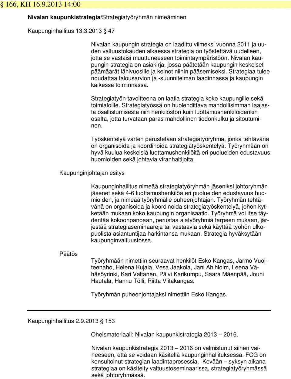 3.2013 47 Nivalan kaupungin strategia on laadittu viimeksi vuonna 2011 ja uuden valtuustokauden alkaessa strategia on työstettävä uudelleen, jotta se vastaisi muuttuneeseen toimintaympäristöön.