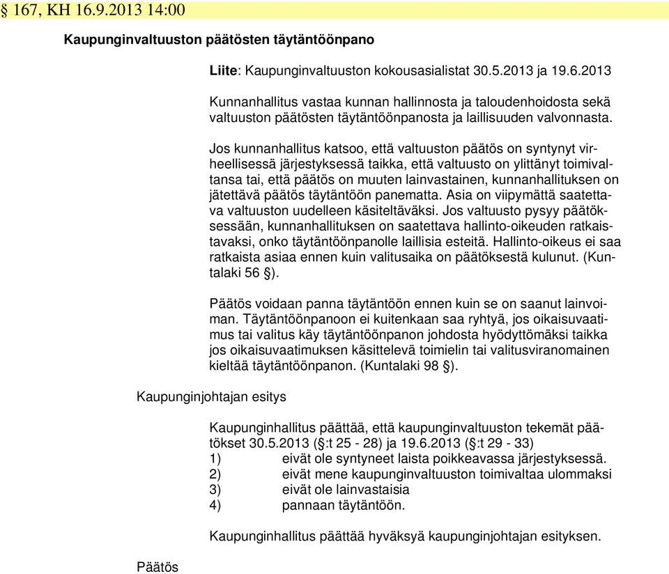 kunnanhallituksen on jätettävä päätös täytäntöön panematta. Asia on viipymättä saatettava valtuuston uudelleen käsiteltäväksi.