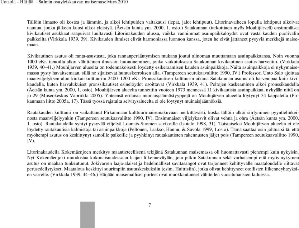 ) Satakunnan (tarkoittaen myös Mouhijärveä) ensimmäiset kivikautiset asukkaat saapuivat luultavasti Litorinakauden alussa, vaikka vanhimmat asuinpaikkalöydöt ovat vasta kauden puolivälin paikkeilta