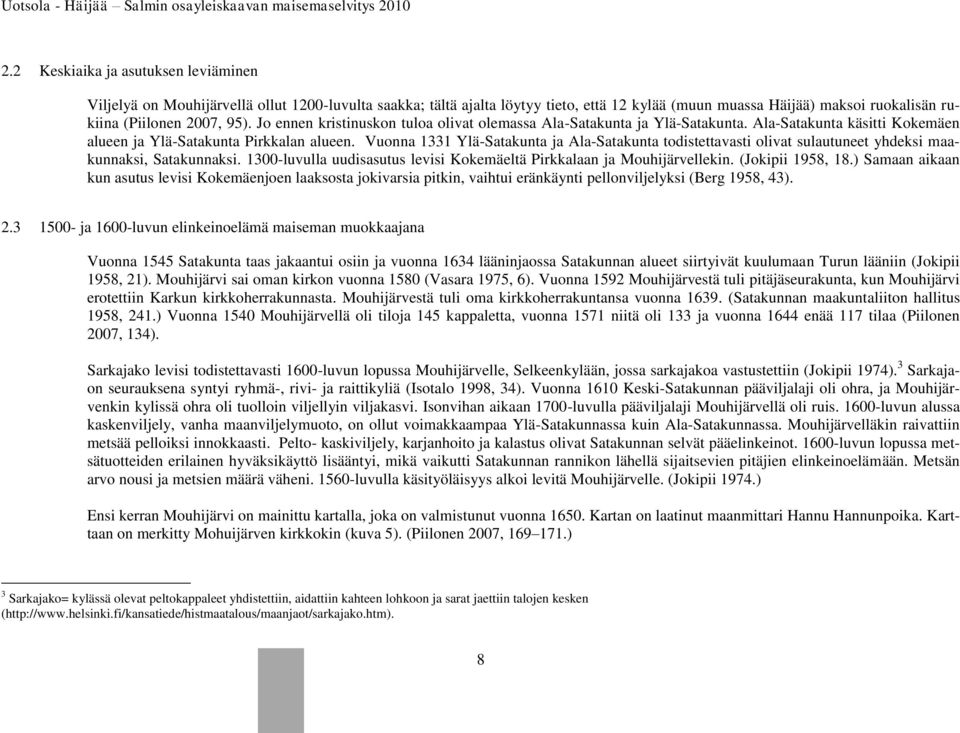 Vuonna 1331 Ylä-Satakunta ja Ala-Satakunta todistettavasti olivat sulautuneet yhdeksi maakunnaksi, Satakunnaksi. 1300-luvulla uudisasutus levisi Kokemäeltä Pirkkalaan ja Mouhijärvellekin.