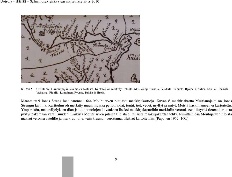 Maanmittari Jonas Streng laati vuonna 1644 Mouhijärven pitäjästä maakirjakarttoja. Kuvan 6 maakirjakartta Mustianojalta on Jonas Strengin laatima.