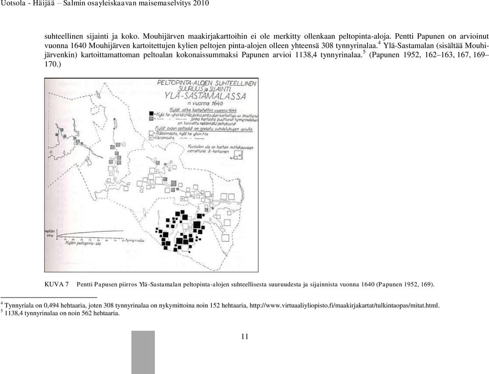4 Ylä-Sastamalan (sisältää Mouhijärvenkin) kartoittamattoman peltoalan kokonaissummaksi Papunen arvioi 1138,4 tynnyrinalaa. 5 (Papunen 1952, 162 163, 167, 169 170.