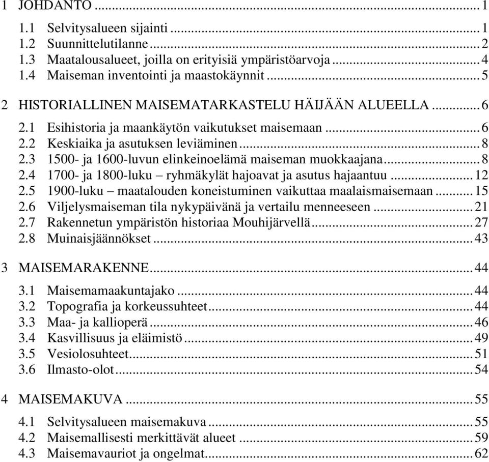 3 1500- ja 1600-luvun elinkeinoelämä maiseman muokkaajana... 8 2.4 1700- ja 1800-luku ryhmäkylät hajoavat ja asutus hajaantuu... 12 2.5 1900-luku maatalouden koneistuminen vaikuttaa maalaismaisemaan.