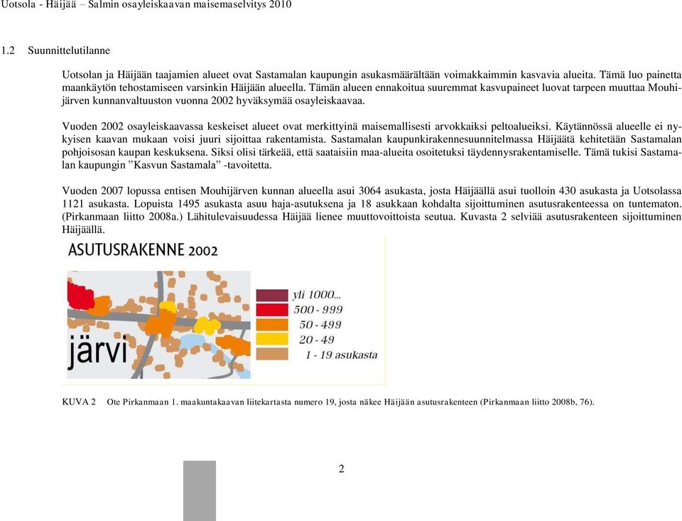 Tämän alueen ennakoitua suuremmat kasvupaineet luovat tarpeen muuttaa Mouhijärven kunnanvaltuuston vuonna 2002 hyväksymää osayleiskaavaa.