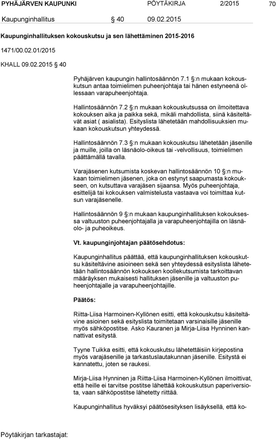 2 :n mukaan kokouskutsussa on ilmoitettava ko kouk sen aika ja paikka sekä, mikäli mahdollista, siinä kä si tel tävät asiat ( asialista).