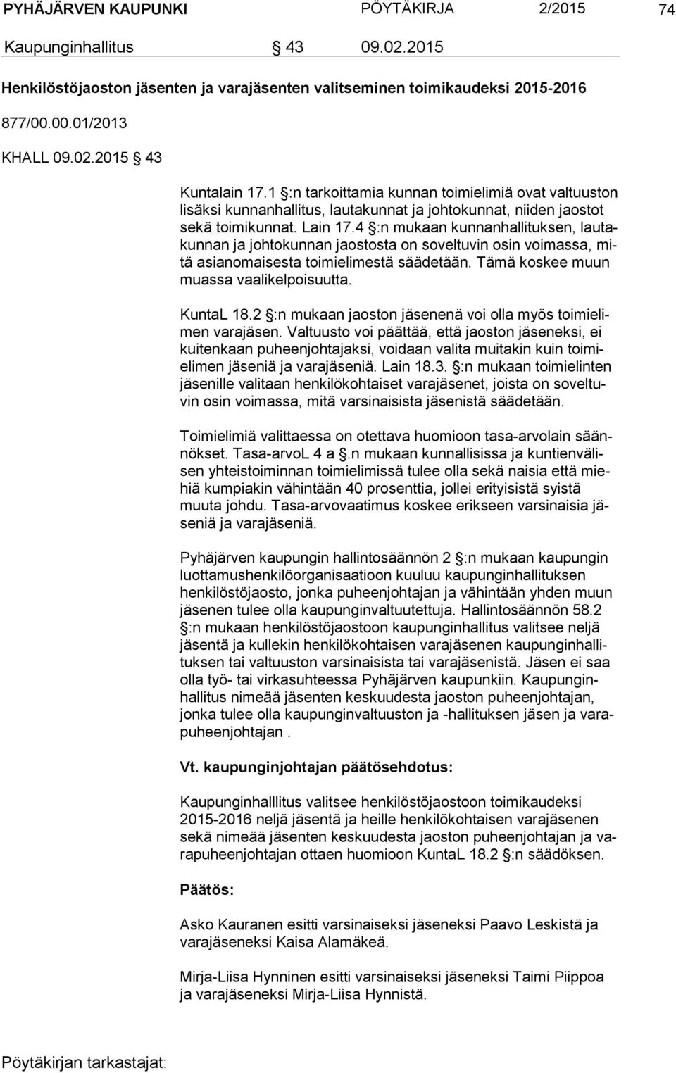 4 :n mukaan kunnanhallituksen, lau takun nan ja johtokunnan jaostosta on soveltuvin osin voimassa, mitä asianomaisesta toimielimestä säädetään. Tämä koskee muun muas sa vaalikelpoisuutta. KuntaL 18.