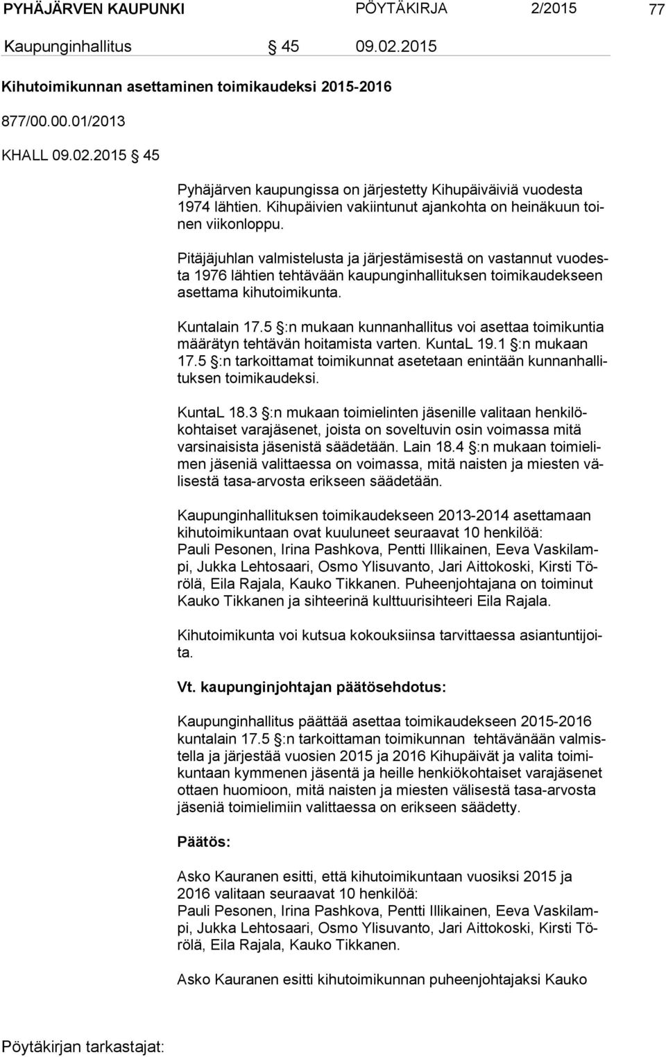 Pitäjäjuhlan valmistelusta ja järjestämisestä on vastannut vuo desta 1976 lähtien tehtävään kaupunginhallituksen toimikaudekseen aset ta ma kihutoimikunta. Kuntalain 17.