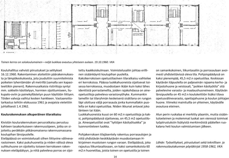 Rakentaminen aloitettiin päärakennuksesta ja lämpökeskuksesta, jota jouduttiin suunnitelmista poiketen lyhentämään yli metrillä (samalla sen kapasiteettikin pieneni).