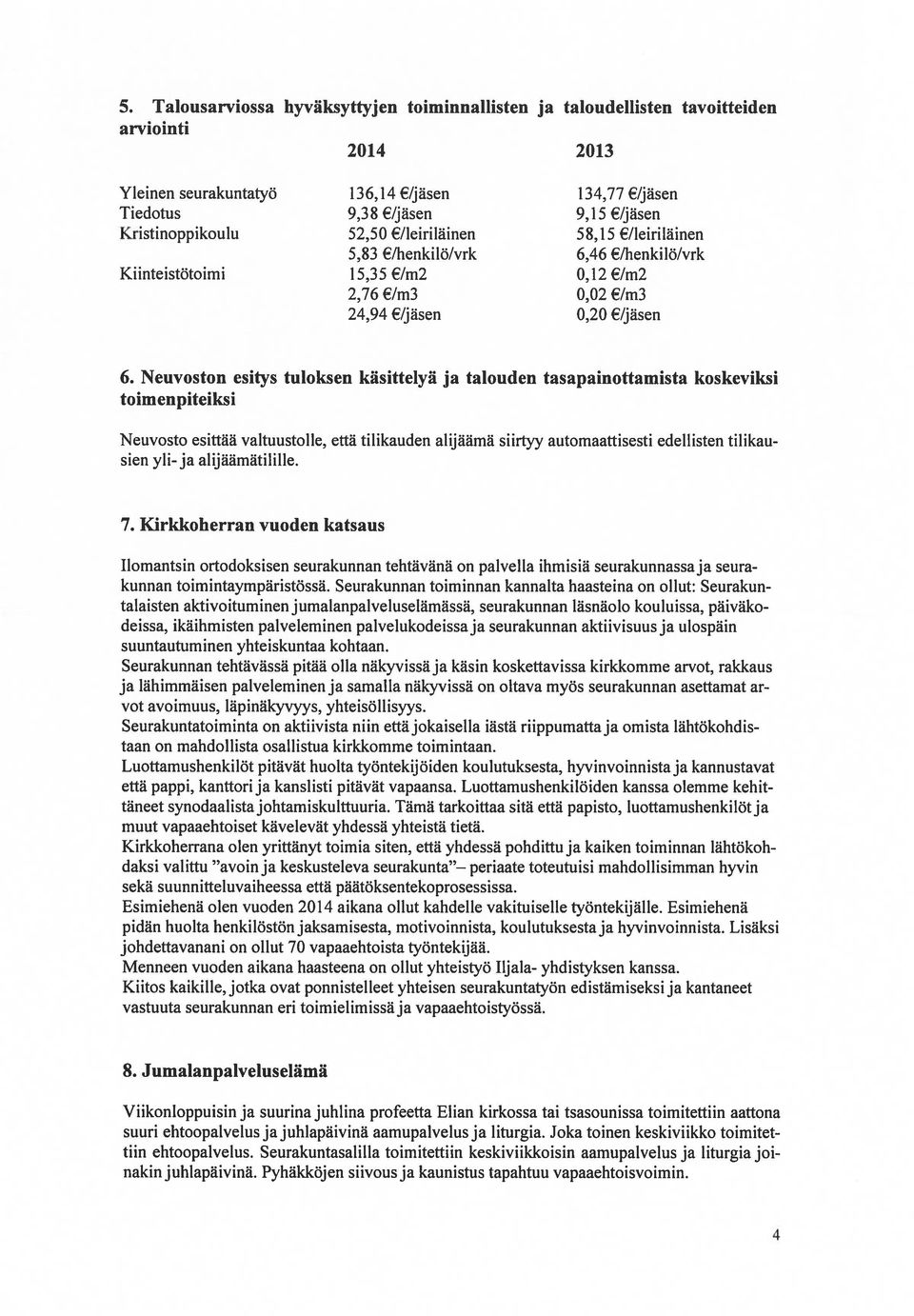 Neuvoston esitys tuloksen käsittelyä ja talouden tasapainottamista koskeviksi toimenpiteiksi Neuvosto esittää valtuustolle, että tilikauden alijäämä siirtyy automaattisesti edellisten tilikau sien