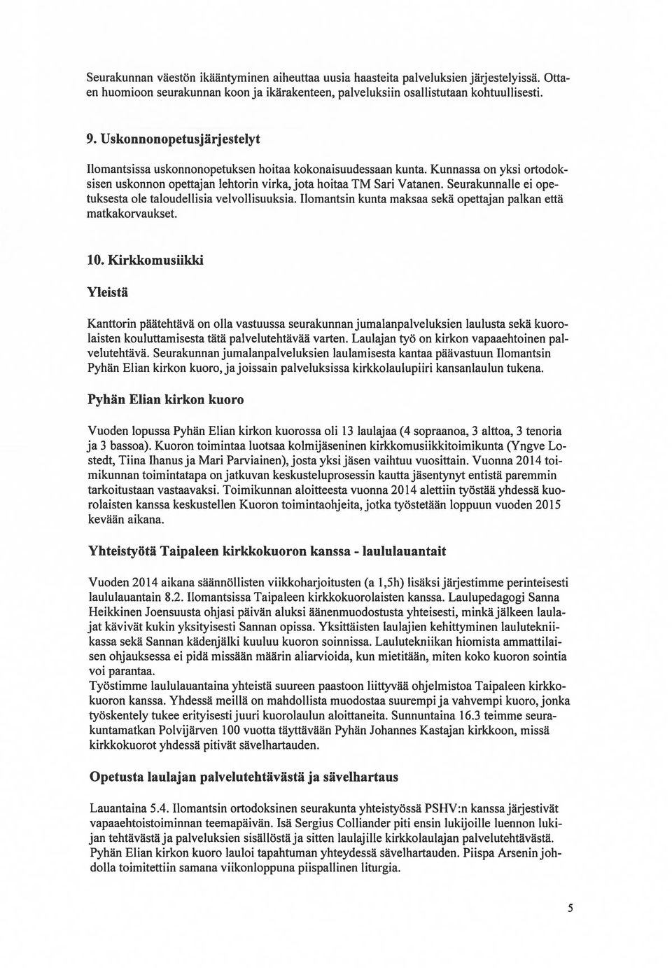 Seurakunnalle ei ope tuksesta ole taloudellisia velvollisuuksia. Ilomantsin kunta maksaa sekä opettajan palkan että matkakorvaukset. 10.