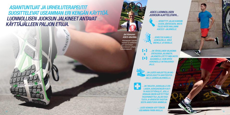 Jari Kinnunen ASICS-lähettiläs Alaraajojen fysioterapiaan ja selkärangan toimintaan erikoistunut urheilufysioterapeutti soveltuu kaikille juoksijoille, sekä miehille ja naisille.