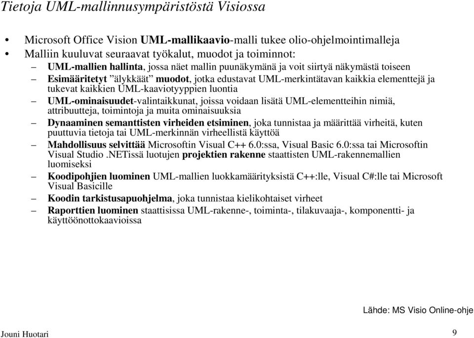 UML-ominaisuudet-valintaikkunat, joissa voidaan lisätä UML-elementteihin nimiä, attribuutteja, toimintoja ja muita ominaisuuksia Dynaaminen semanttisten virheiden etsiminen, joka tunnistaa ja