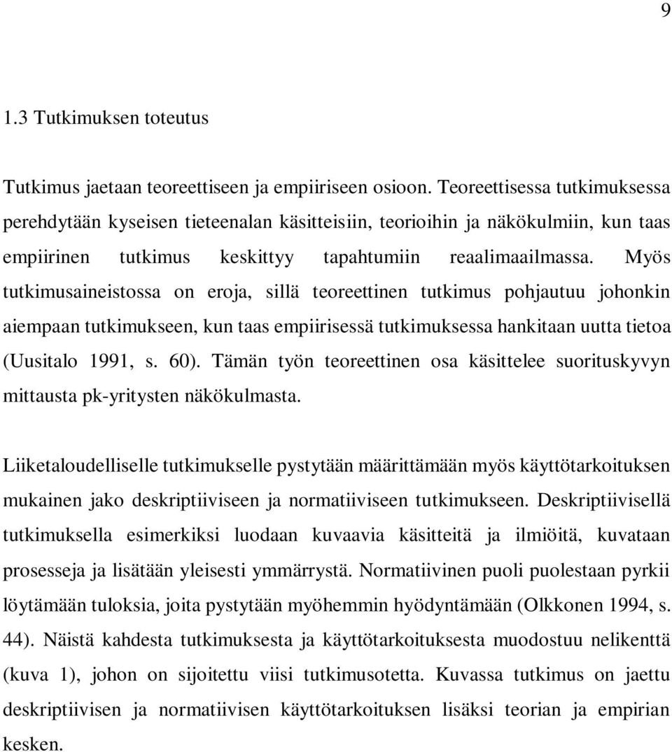 Myös tutkimusaineistossa on eroja, sillä teoreettinen tutkimus pohjautuu johonkin aiempaan tutkimukseen, kun taas empiirisessä tutkimuksessa hankitaan uutta tietoa (Uusitalo 1991, s. 60).