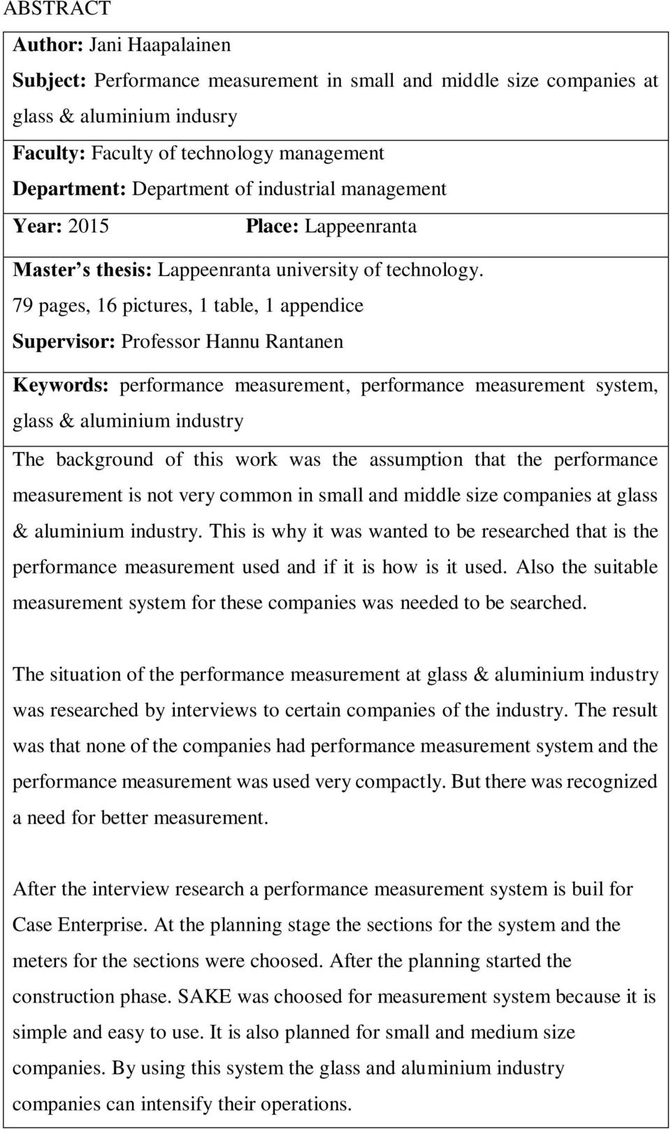 79 pages, 16 pictures, 1 table, 1 appendice Supervisor: Professor Hannu Rantanen Keywords: performance measurement, performance measurement system, glass & aluminium industry The background of this