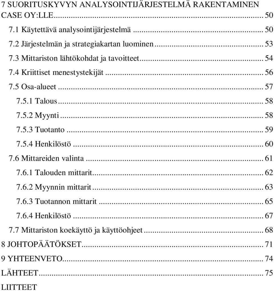 .. 59 7.5.4 Henkilöstö... 60 7.6 Mittareiden valinta... 61 7.6.1 Talouden mittarit... 62 7.6.2 Myynnin mittarit... 63 7.6.3 Tuotannon mittarit... 65 7.