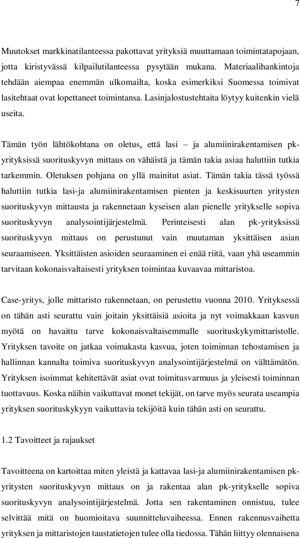 Tämän työn lähtökohtana on oletus, että lasi ja alumiinirakentamisen pkyrityksissä suorituskyvyn mittaus on vähäistä ja tämän takia asiaa haluttiin tutkia tarkemmin.