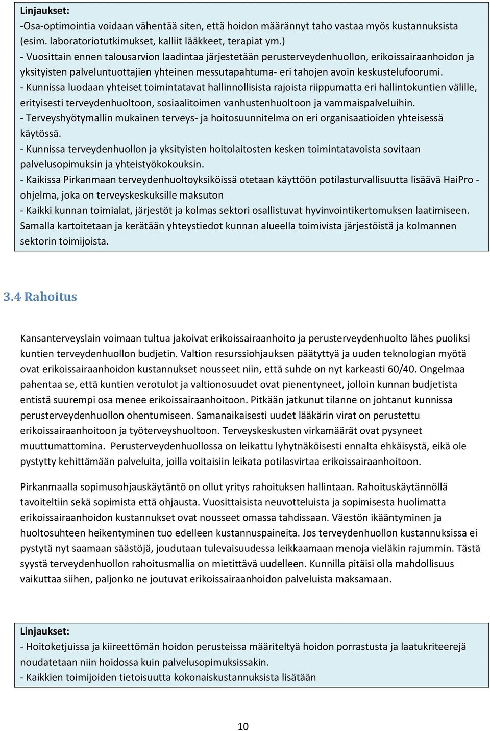 - Kunnissa luodaan yhteiset toimintatavat hallinnollisista rajoista riippumatta eri hallintokuntien välille, erityisesti terveydenhuoltoon, sosiaalitoimen vanhustenhuoltoon ja vammaispalveluihin.