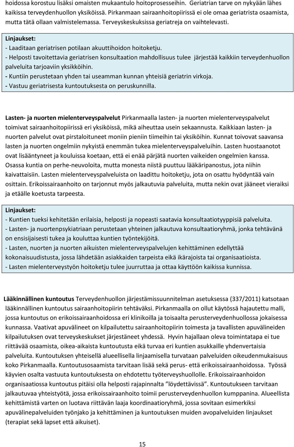 - Laaditaan geriatrisen potilaan akuuttihoidon hoitoketju. - Helposti tavoitettavia geriatrisen konsultaation mahdollisuus tulee järjestää kaikkiin terveydenhuollon palveluita tarjoaviin yksikköihin.