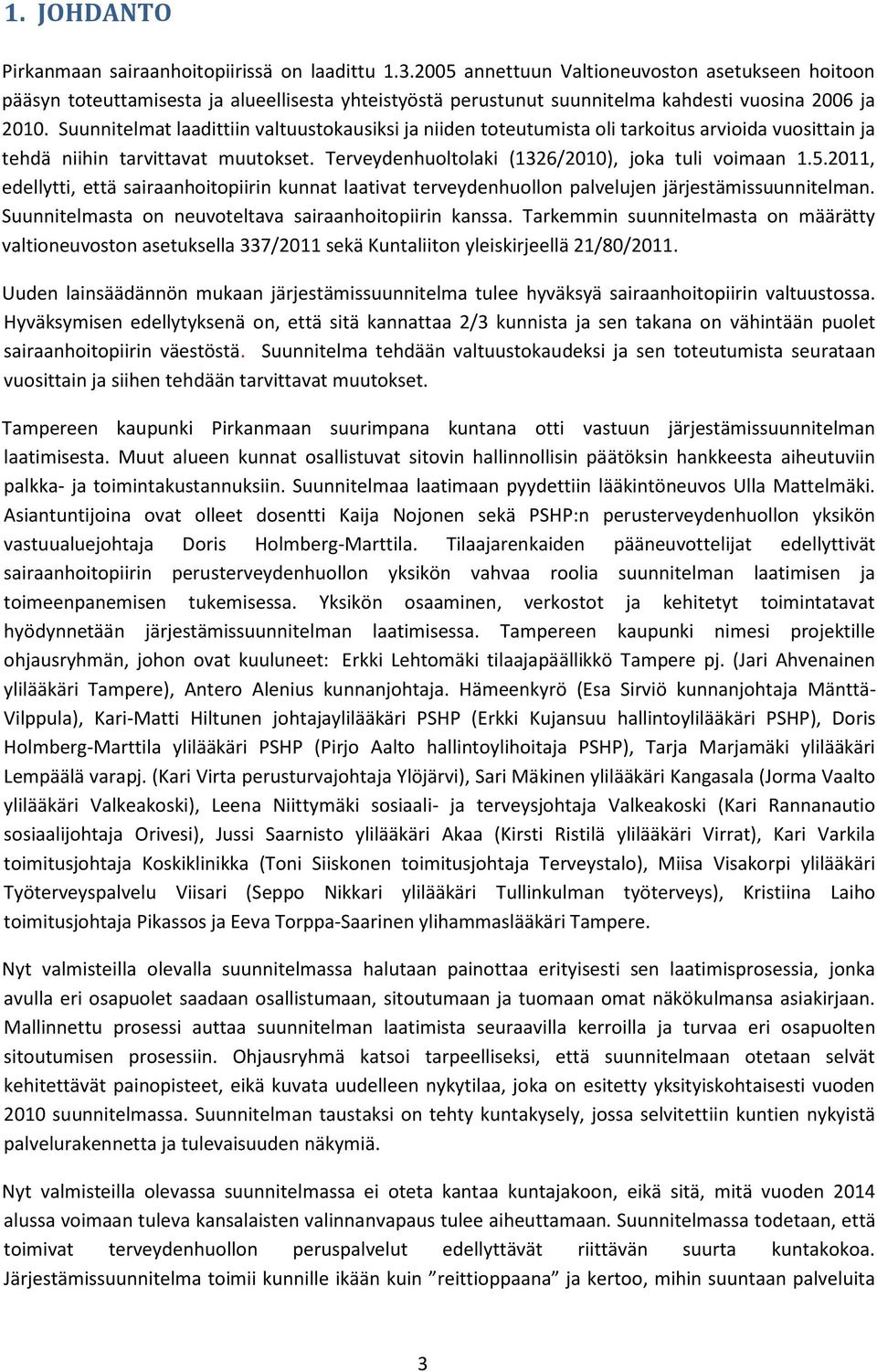 Suunnitelmat laadittiin valtuustokausiksi ja niiden toteutumista oli tarkoitus arvioida vuosittain ja tehdä niihin tarvittavat muutokset. Terveydenhuoltolaki (1326/2010), joka tuli voimaan 1.5.