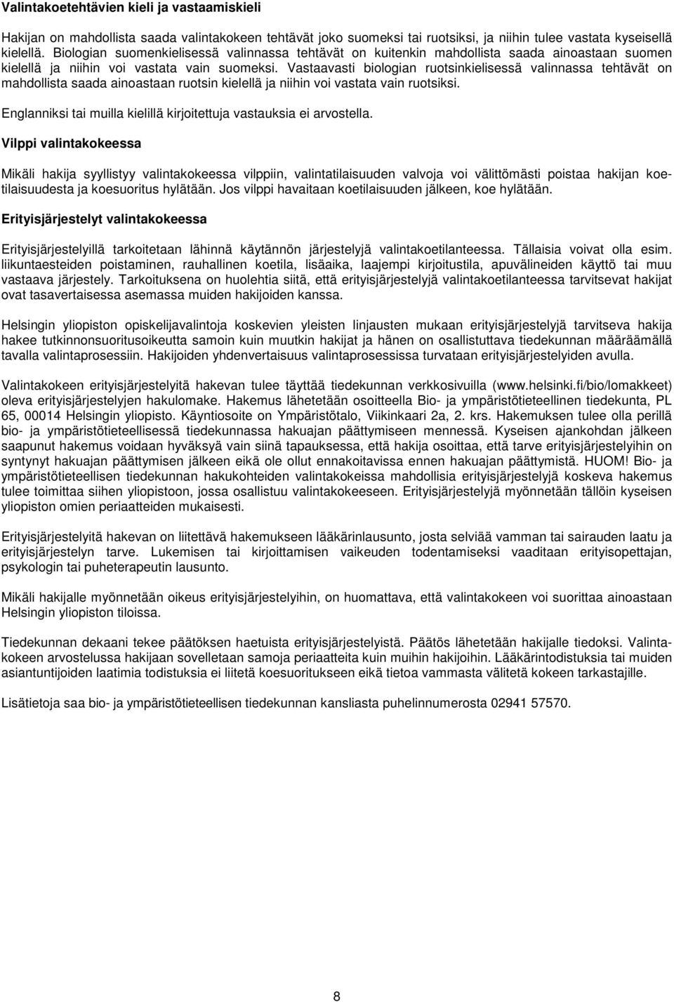 Vastaavasti biologian ruotsinkielisessä valinnassa tehtävät on mahdollista saada ainoastaan ruotsin kielellä ja niihin voi vastata vain ruotsiksi.