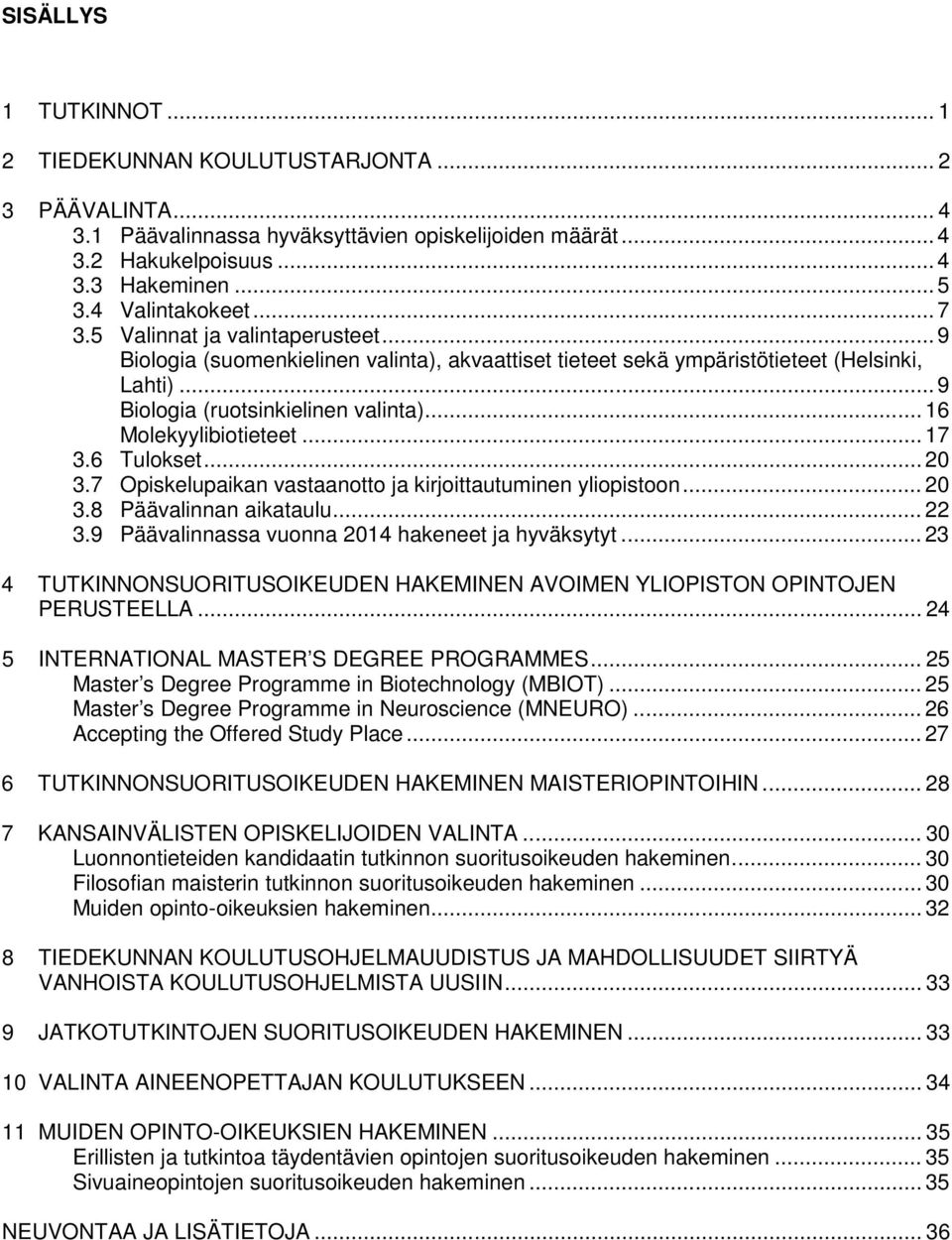 .. 16 Molekyylibiotieteet... 17 3.6 Tulokset... 20 3.7 Opiskelupaikan vastaanotto ja kirjoittautuminen yliopistoon... 20 3.8 Päävalinnan aikataulu... 22 3.