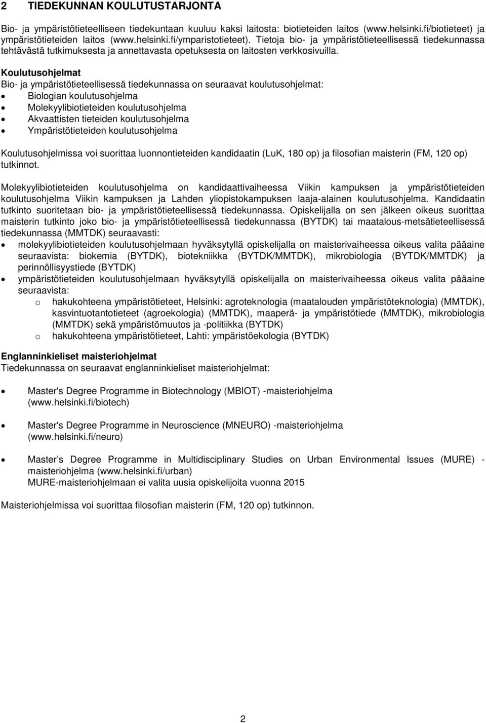 Koulutusohjelmat Bio- ja ympäristötieteellisessä tiedekunnassa on seuraavat koulutusohjelmat: Biologian koulutusohjelma Molekyylibiotieteiden koulutusohjelma Akvaattisten tieteiden koulutusohjelma