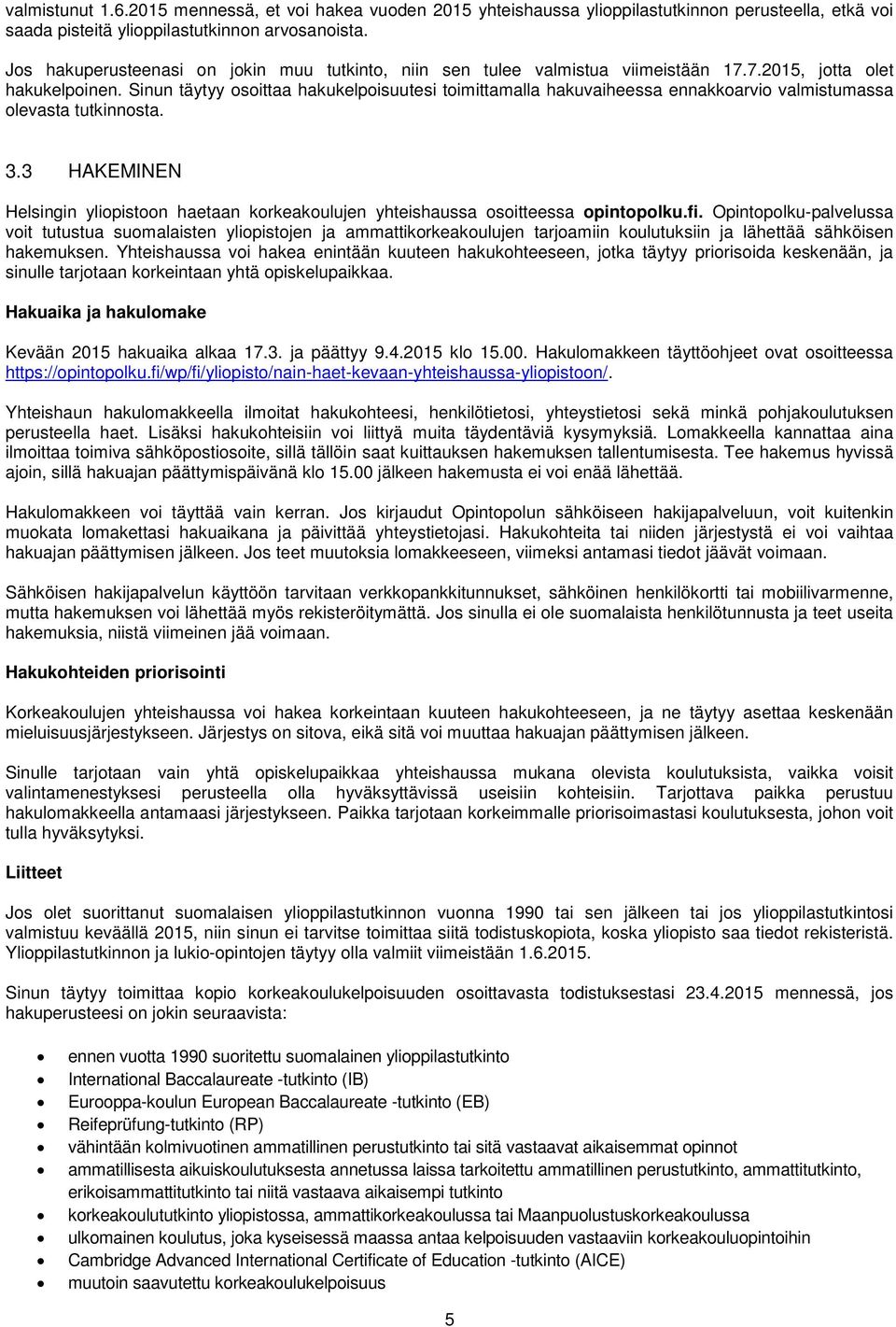 Sinun täytyy osoittaa hakukelpoisuutesi toimittamalla hakuvaiheessa ennakkoarvio valmistumassa olevasta tutkinnosta. 3.