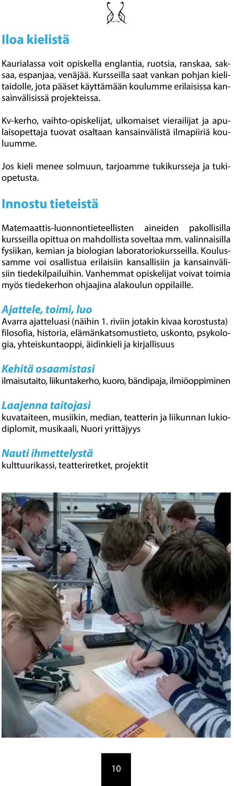 Kv-kerho, vaihto-opiskelijat, ulkomaiset vierailijat ja apulaisopettaja tuovat osaltaan kansainvälistä ilmapiiriä kouluumme. Jos kieli menee solmuun, tarjoamme tukikursseja ja tukiopetusta.