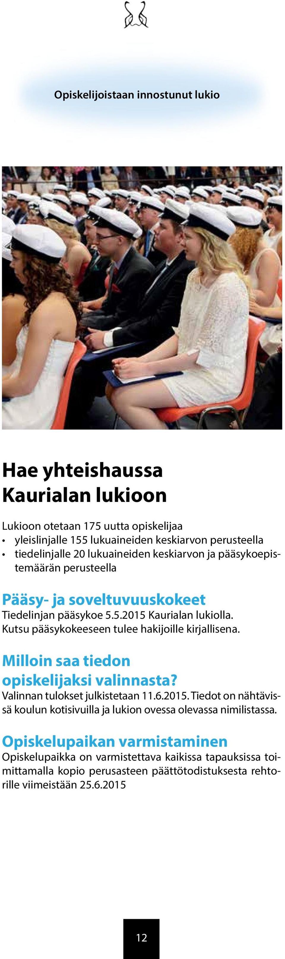 Kutsu pääsykokeeseen tulee hakijoille kirjallisena. Milloin saa tiedon opiskelijaksi valinnasta? Valinnan tulokset julkistetaan 11.6.2015.