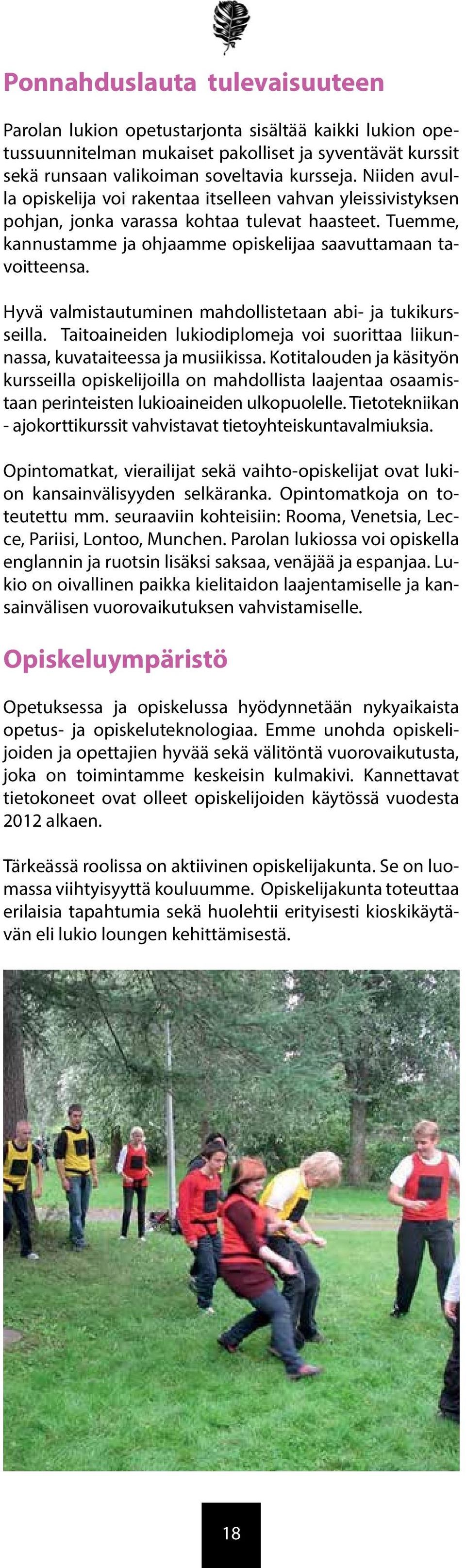 Hyvä valmistautuminen mahdollistetaan abi- ja tukikursseilla. Taitoaineiden lukiodiplomeja voi suorittaa liikunnassa, kuvataiteessa ja musiikissa.