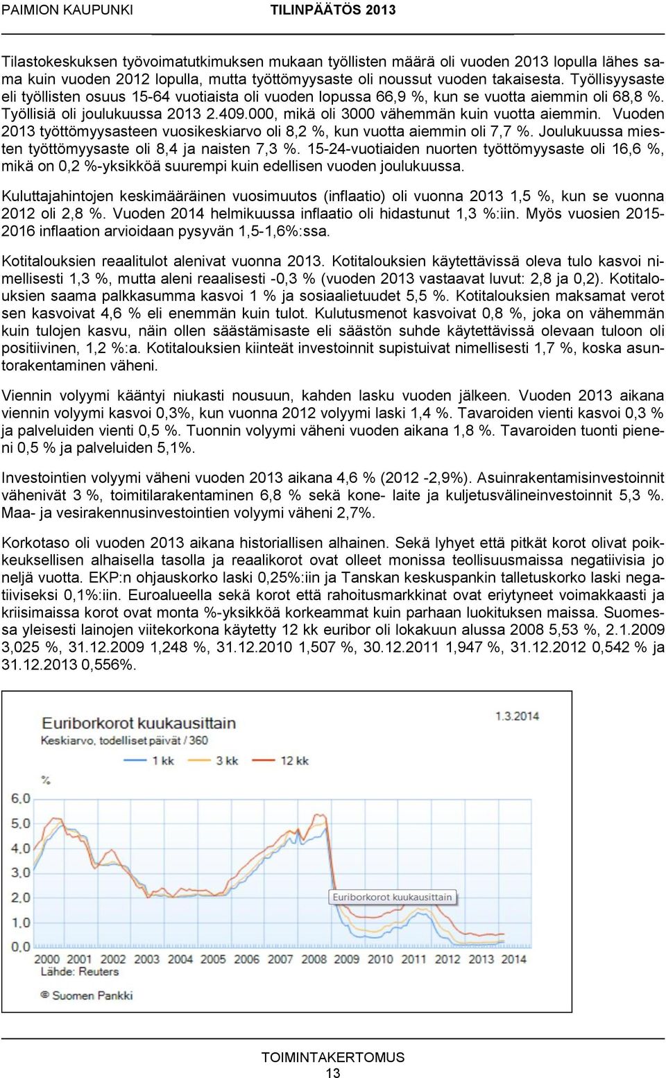 Vuoden 2013 työttömyysasteen vuosikeskiarvo oli 8,2 %, kun vuotta aiemmin oli 7,7 %. Joulukuussa miesten työttömyysaste oli 8,4 ja naisten 7,3 %.