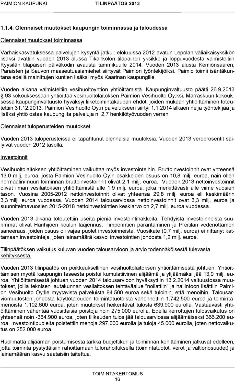 avattiin vuoden 2013 alussa Tikankolon tilapäinen yksikkö ja loppuvuodesta valmisteltiin Kyysilän tilapäisen päiväkodin avausta tammikuulle 2014.