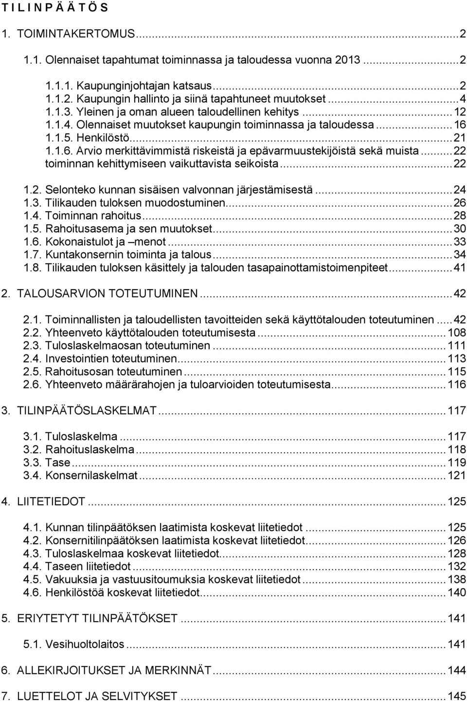 .. 22 toiminnan kehittymiseen vaikuttavista seikoista... 22 1.2. Selonteko kunnan sisäisen valvonnan järjestämisestä... 24 1.3. Tilikauden tuloksen muodostuminen... 26 1.4. Toiminnan rahoitus... 28 1.