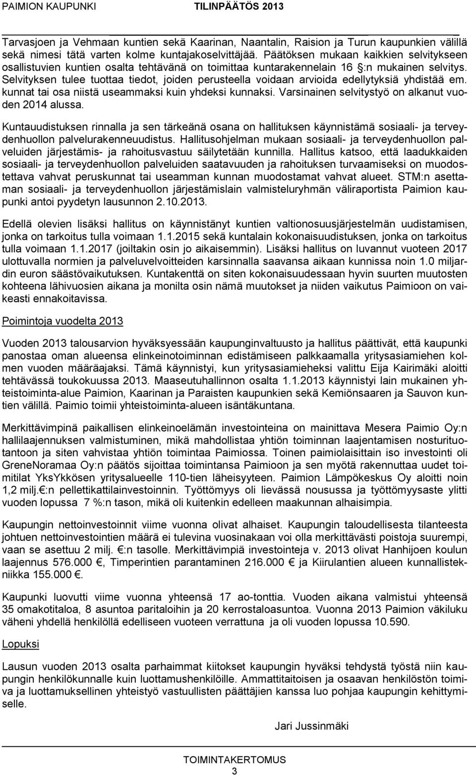 Selvityksen tulee tuottaa tiedot, joiden perusteella voidaan arvioida edellytyksiä yhdistää em. kunnat tai osa niistä useammaksi kuin yhdeksi kunnaksi.