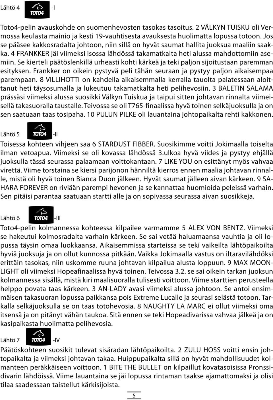 Se kierteli päätöslenkillä urheasti kohti kärkeä ja teki paljon sijoitustaan paremman esityksen. Frankker on oikein pystyvä peli tähän seuraan ja pystyy paljon aikaisempaa parempaan.