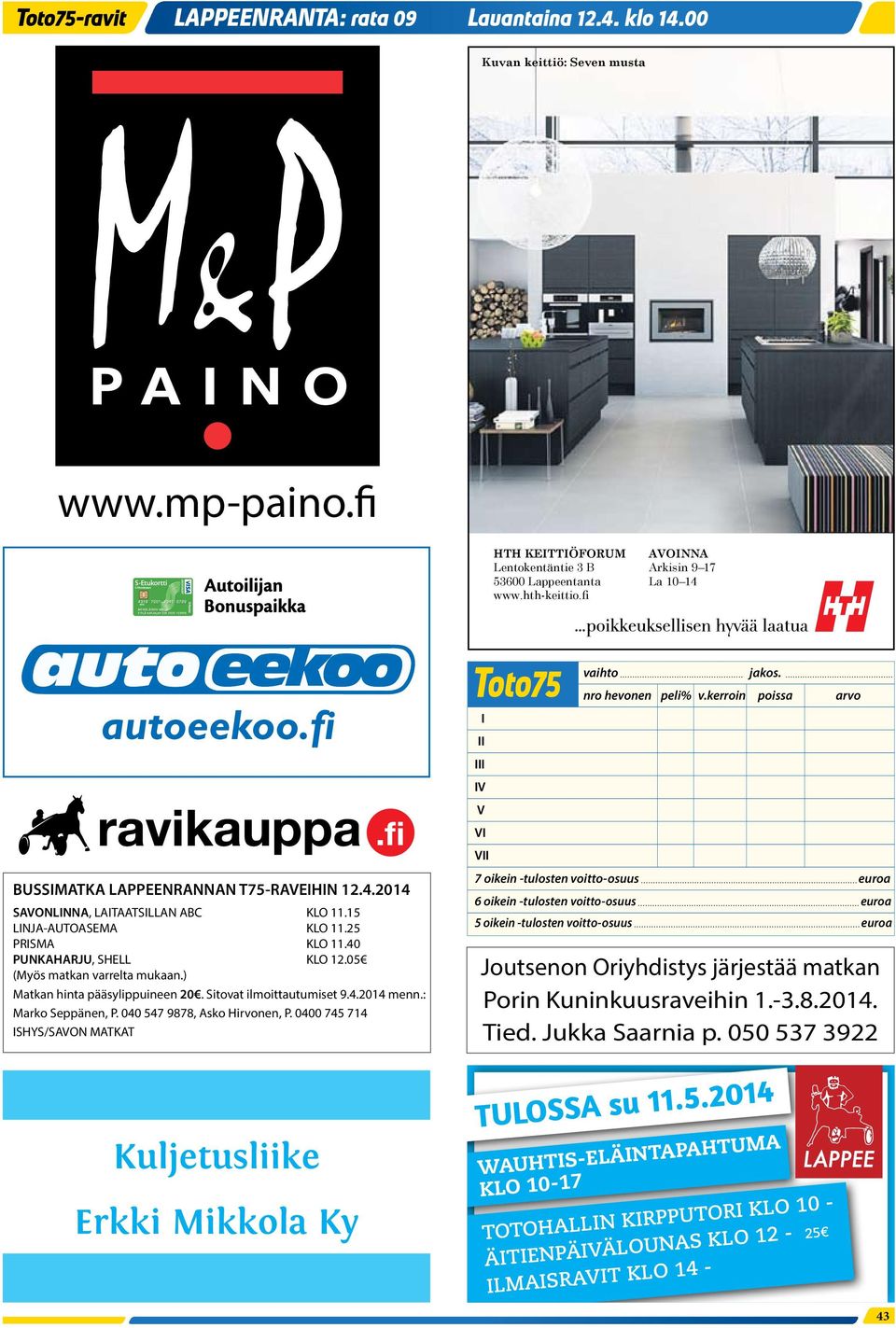 ) Matkan hinta pääsylippuineen 20. Sitovat ilmoittautumiset 9.4.2014 menn.: Marko Seppänen, P. 040 547 9878, Asko Hirvonen, P. 0400 745 714 ISHYS/SAVON MATKAT Toto75 I II III IV V VI VII vaihto jakos.