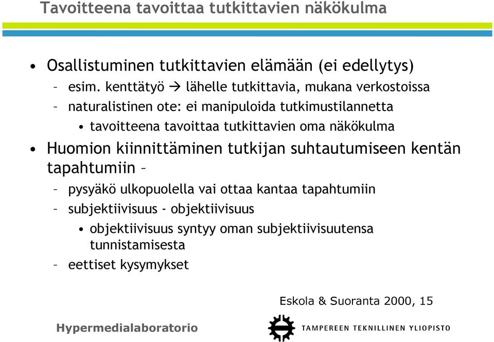 tutkittavien oma näkökulma Huomion kiinnittäminen tutkijan suhtautumiseen kentän tapahtumiin pysyäkö ulkopuolella vai ottaa