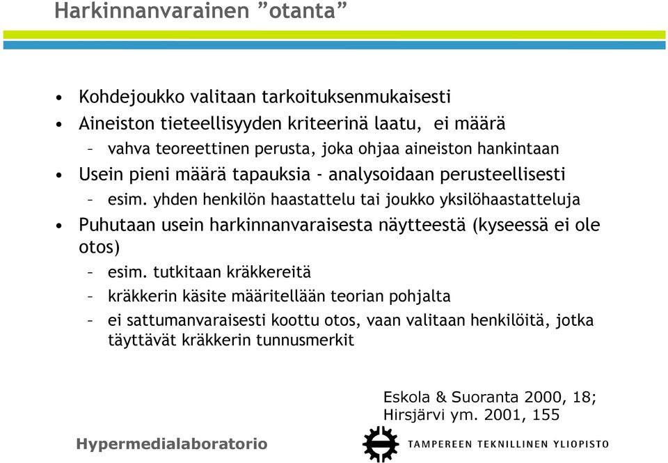 yhden henkilön haastattelu tai joukko yksilöhaastatteluja Puhutaan usein harkinnanvaraisesta näytteestä (kyseessä ei ole otos) esim.