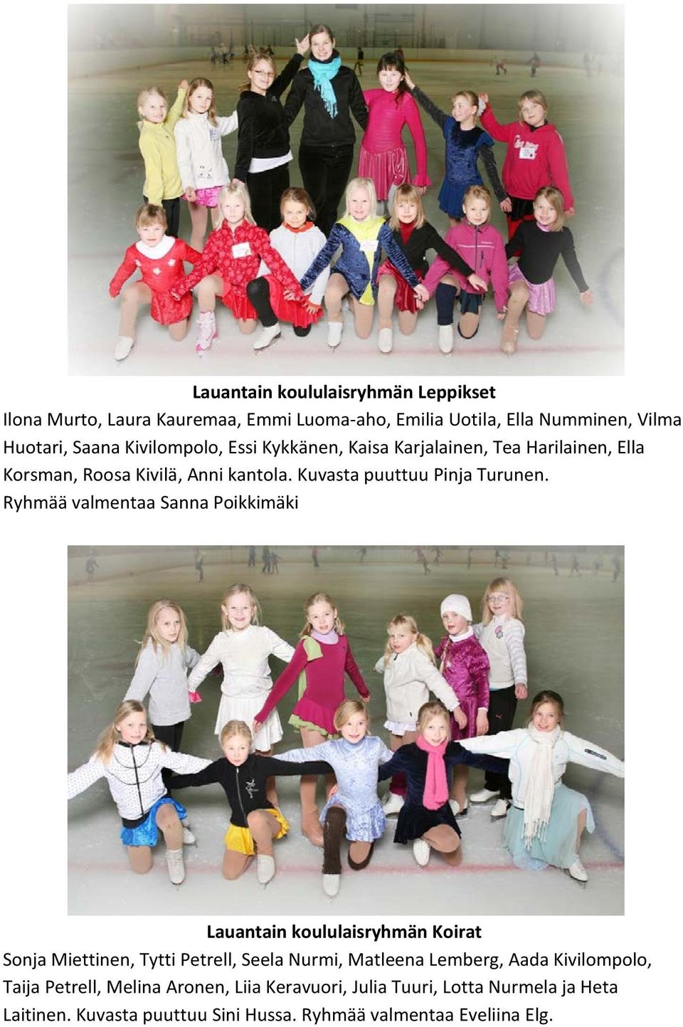 Ryhmää valmentaa Sanna Poikkimäki Lauantain koululaisryhmän Koirat Sonja Miettinen, Tytti Petrell, Seela Nurmi, Matleena Lemberg, Aada