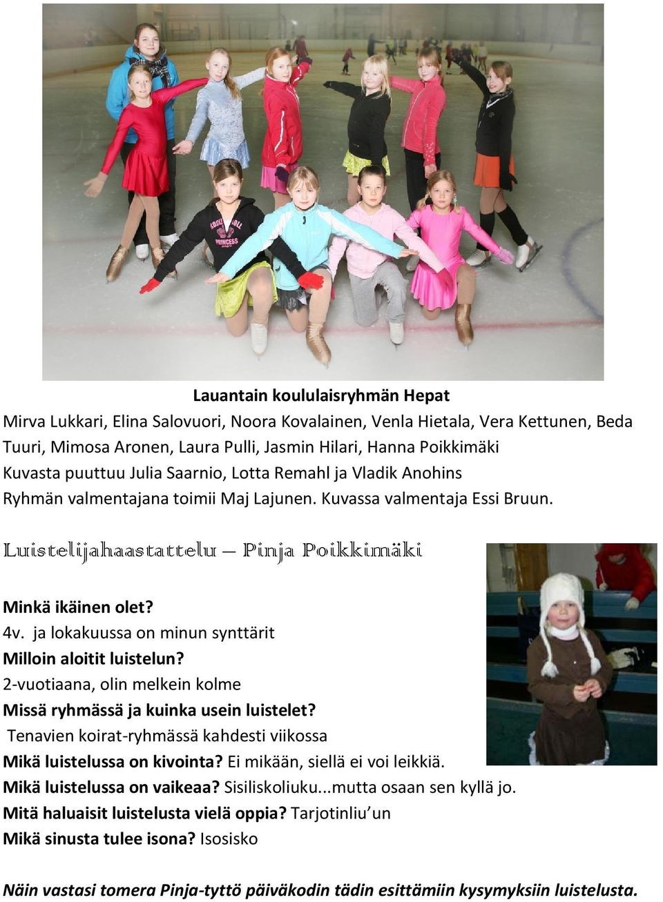 ja lokakuussa on minun synttärit Milloin aloitit luistelun? 2-vuotiaana, olin melkein kolme Missä ryhmässä ja kuinka usein luistelet?