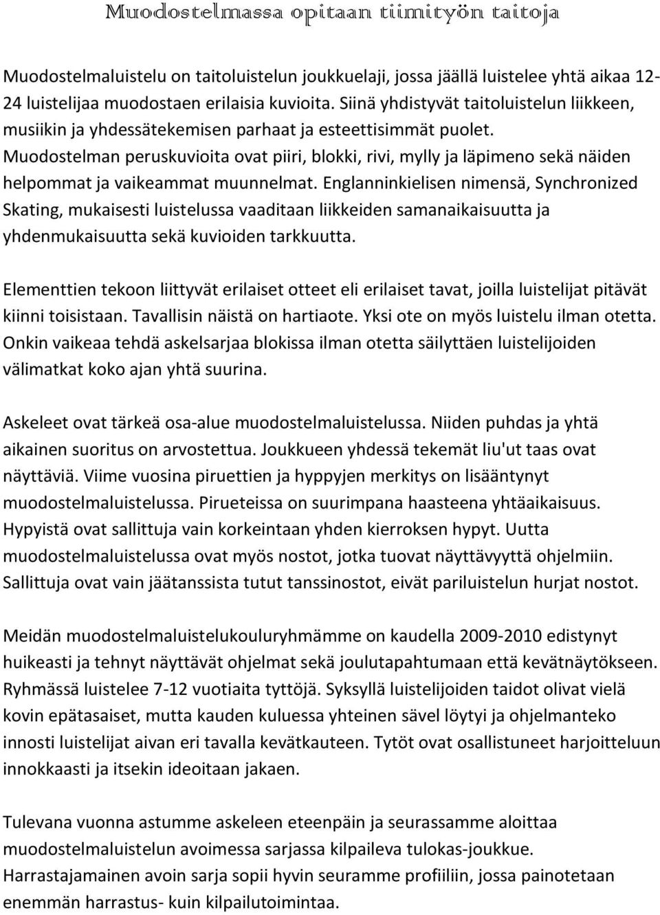 Muodostelman peruskuvioita ovat piiri, blokki, rivi, mylly ja läpimeno sekä näiden helpommat ja vaikeammat muunnelmat.