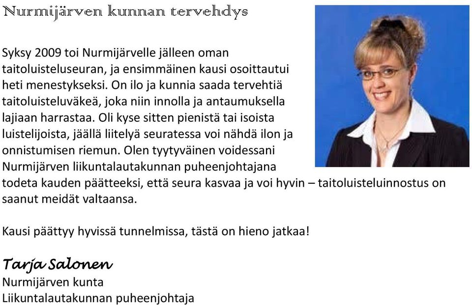 Oli kyse sitten pienistä tai isoista luistelijoista, jäällä liitelyä seuratessa voi nähdä ilon ja onnistumisen riemun.