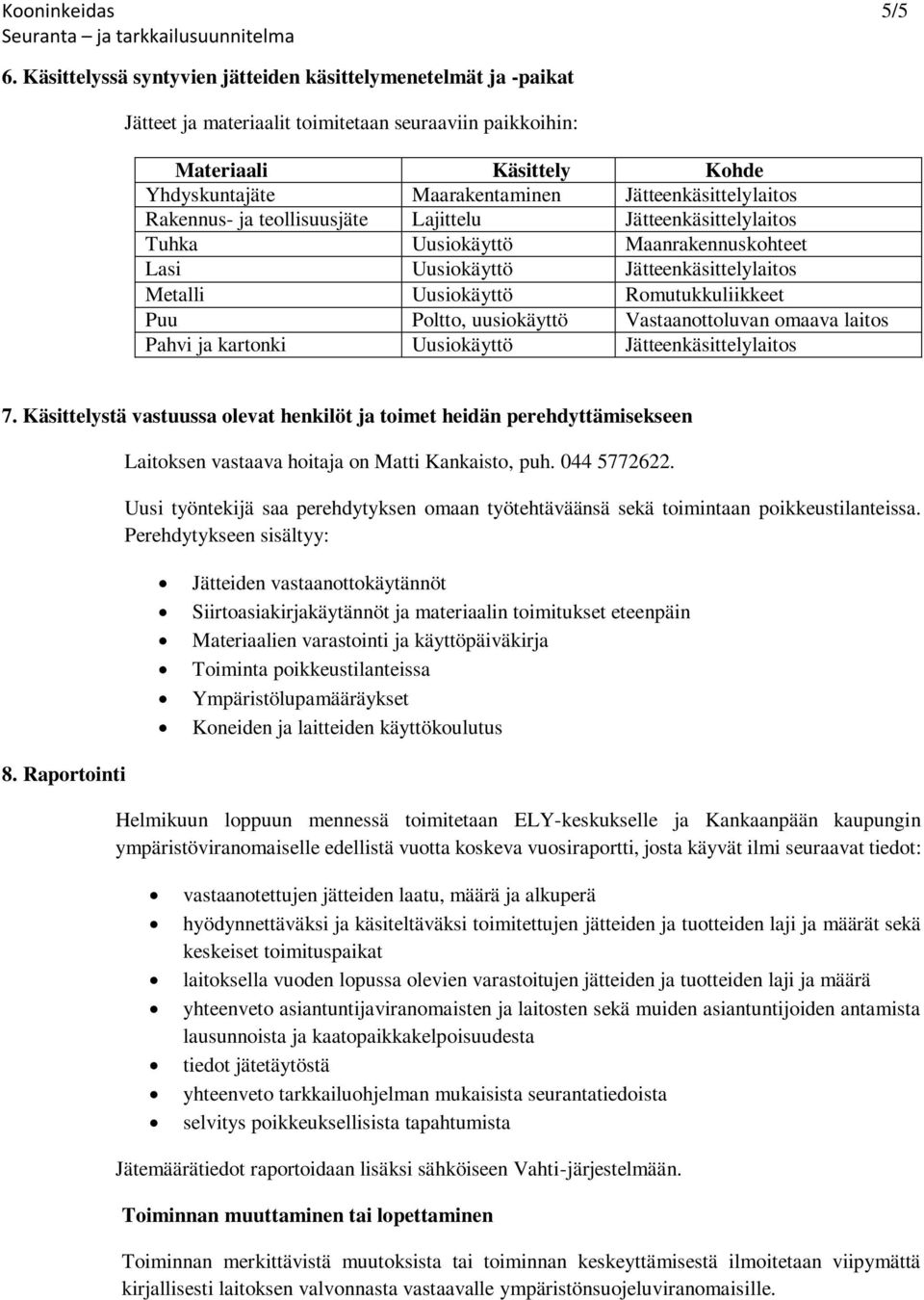 Jätteenkäsittelylaitos Rakennus- ja teollisuusjäte Lajittelu Jätteenkäsittelylaitos Tuhka Uusiokäyttö Maanrakennuskohteet Lasi Uusiokäyttö Jätteenkäsittelylaitos Metalli Uusiokäyttö Romutukkuliikkeet